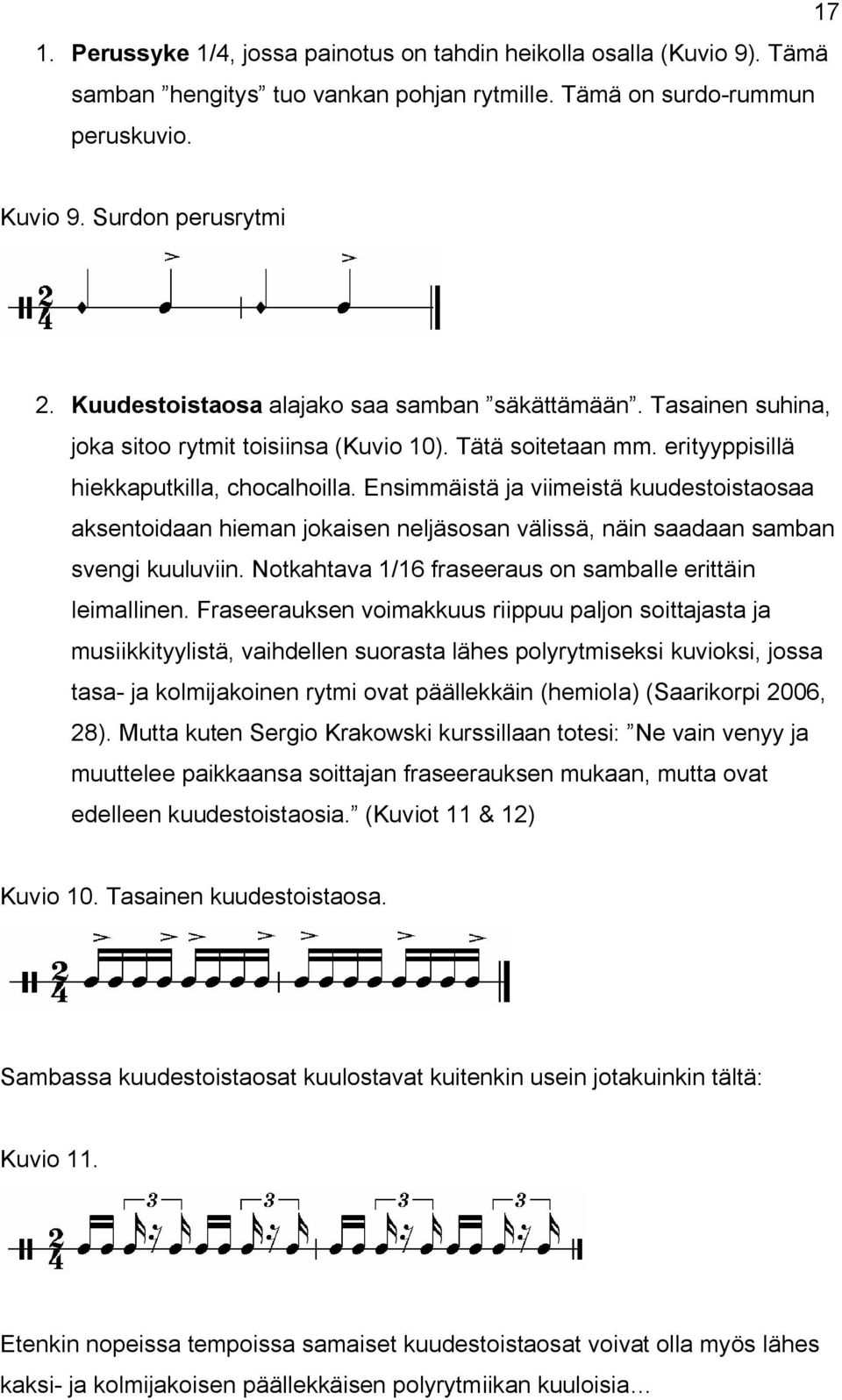 Ensimmäistä ja viimeistä kuudestoistaosaa aksentoidaan hieman jokaisen neljäsosan välissä, näin saadaan samban svengi kuuluviin. Notkahtava 1/16 fraseeraus on samballe erittäin leimallinen.