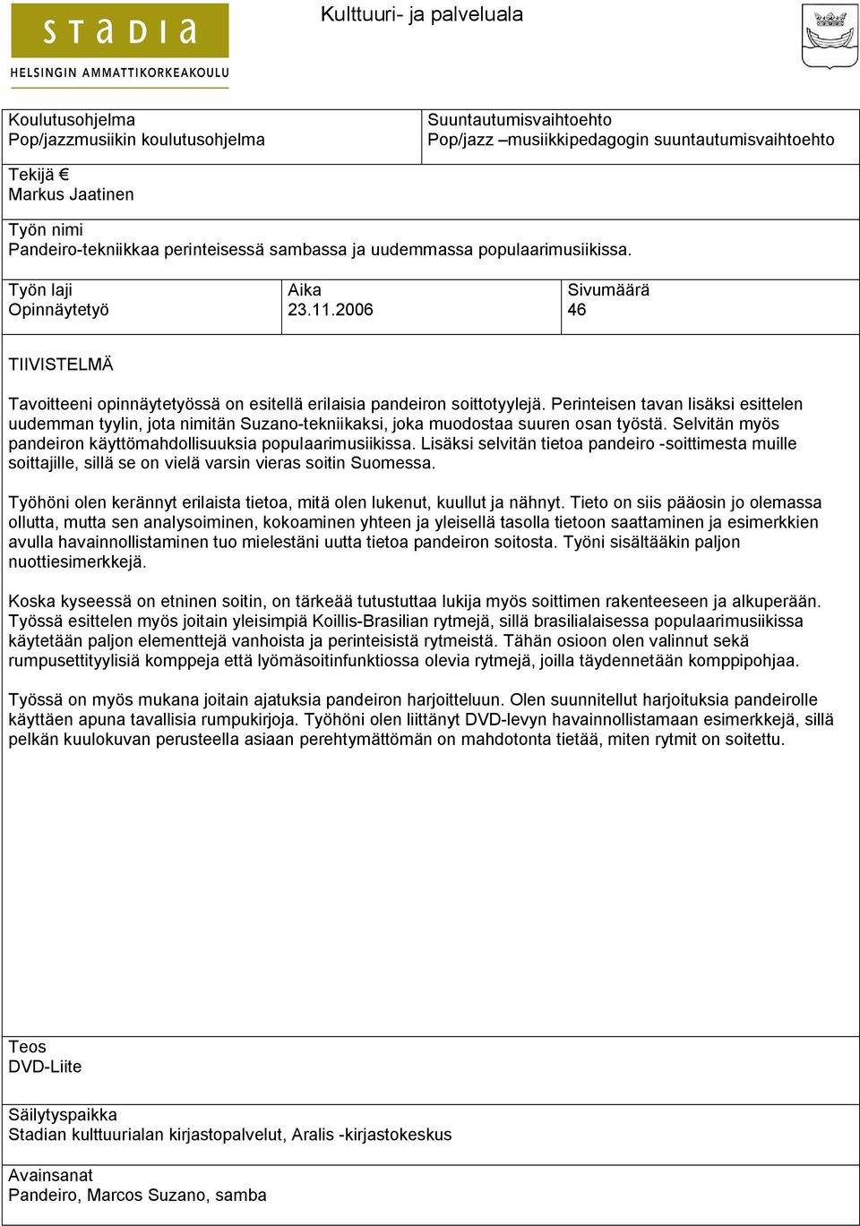 2006 Sivumäärä 46 TIIVISTELMÄ Tavoitteeni opinnäytetyössä on esitellä erilaisia pandeiron soittotyylejä.