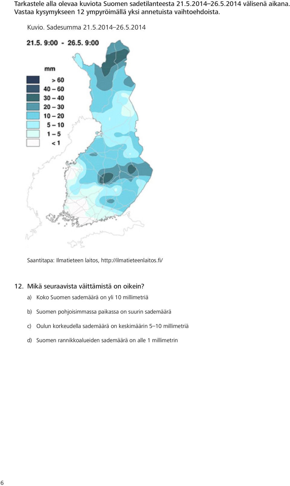 2014 26.5.2014 Saantitapa: Ilmatieteen laitos, http://ilmatieteenlaitos.fi/ 12. Mikä seuraavista väittämistä on oikein?