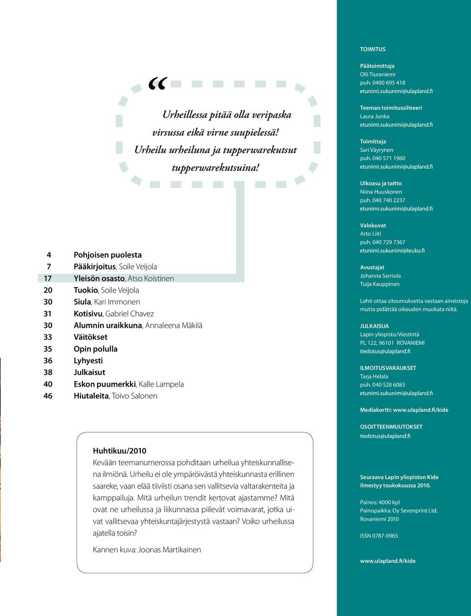 040 740 2237 4 Pohjoisen puolesta 7 Pääkirjoitus, Soile Veijola 17 Yleisön osasto, Atso Koistinen 20 Tuokio, Soile Veijola 30 Siula, Kari Immonen 31 Kotisivu, Gabriel Chavez 30 Alumnin uraikkuna,