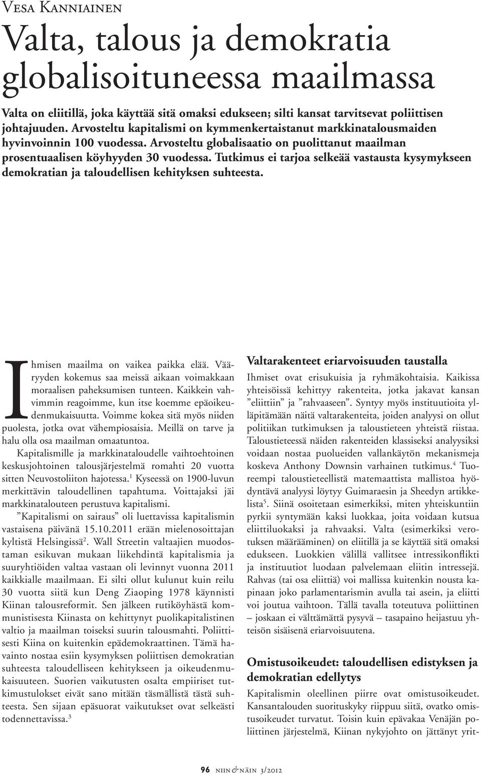 Tutkimus ei tarjoa selkeää vastausta kysymykseen demokratian ja taloudellisen kehityksen suhteesta. Ihmisen maailma on vaikea paikka elää.