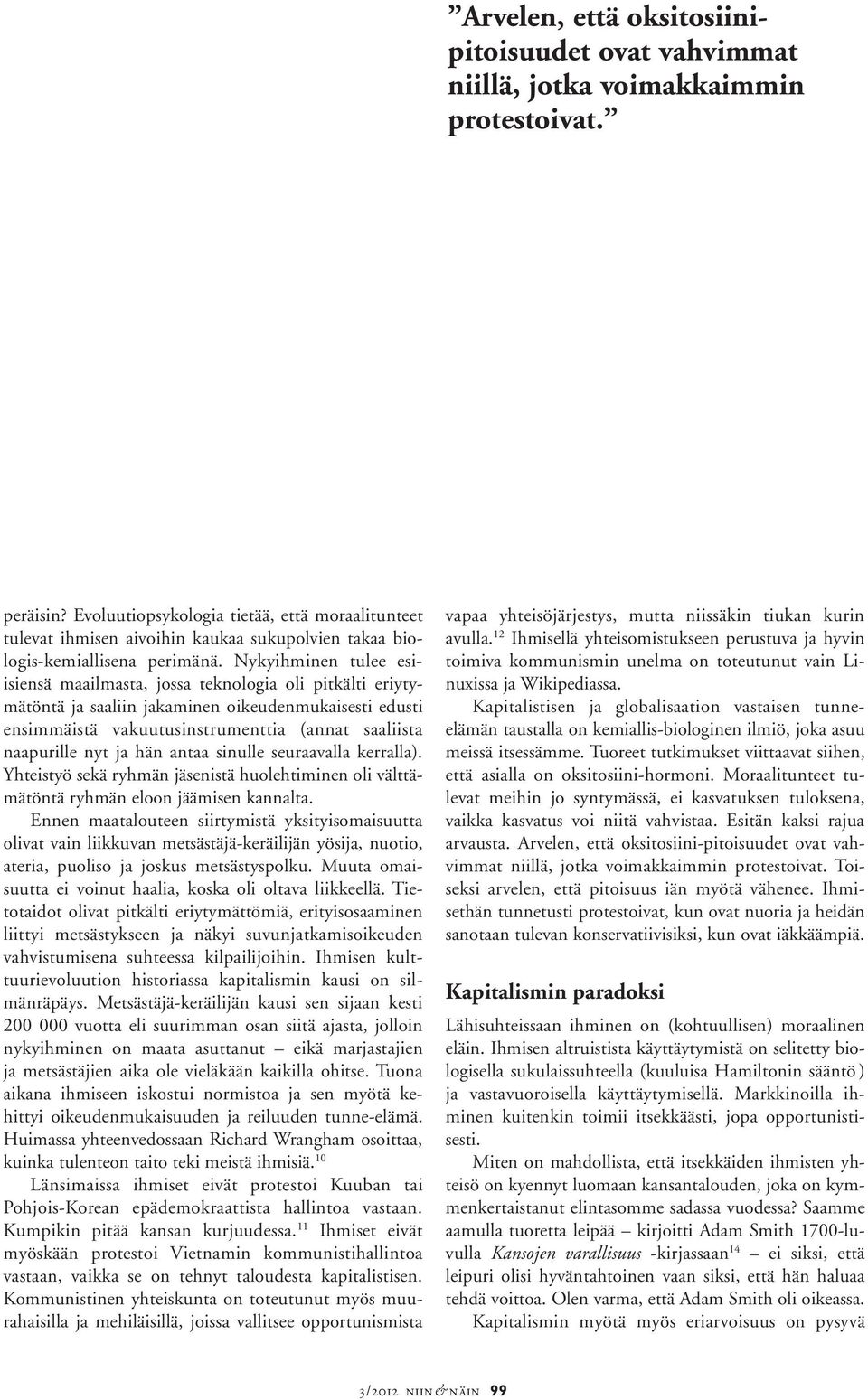 Nykyihminen tulee esiisiensä maailmasta, jossa teknologia oli pitkälti eriytymätöntä ja saaliin jakaminen oikeudenmukaisesti edusti ensimmäistä vakuutusinstrumenttia (annat saaliista naapurille nyt