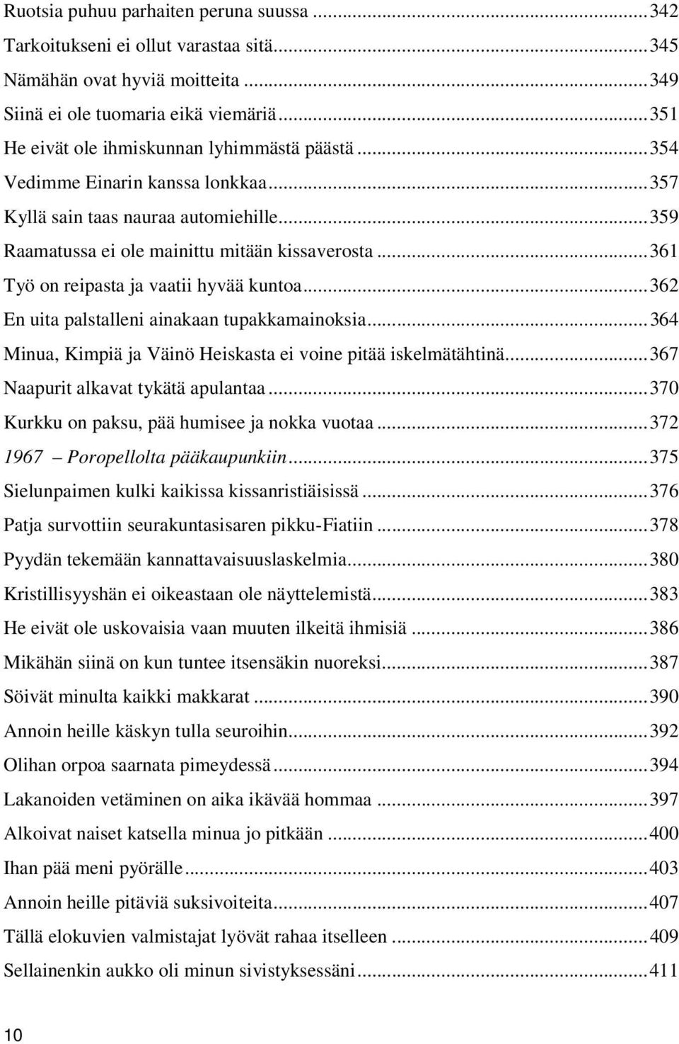 ..361 Työ on reipasta ja vaatii hyvää kuntoa...362 En uita palstalleni ainakaan tupakkamainoksia...364 Minua, Kimpiä ja Väinö Heiskasta ei voine pitää iskelmätähtinä.