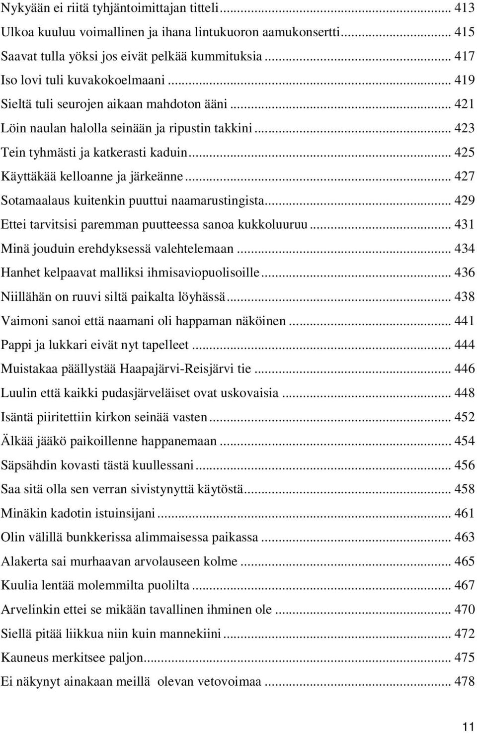 .. 427 Sotamaalaus kuitenkin puuttui naamarustingista... 429 Ettei tarvitsisi paremman puutteessa sanoa kukkoluuruu... 431 Minä jouduin erehdyksessä valehtelemaan.