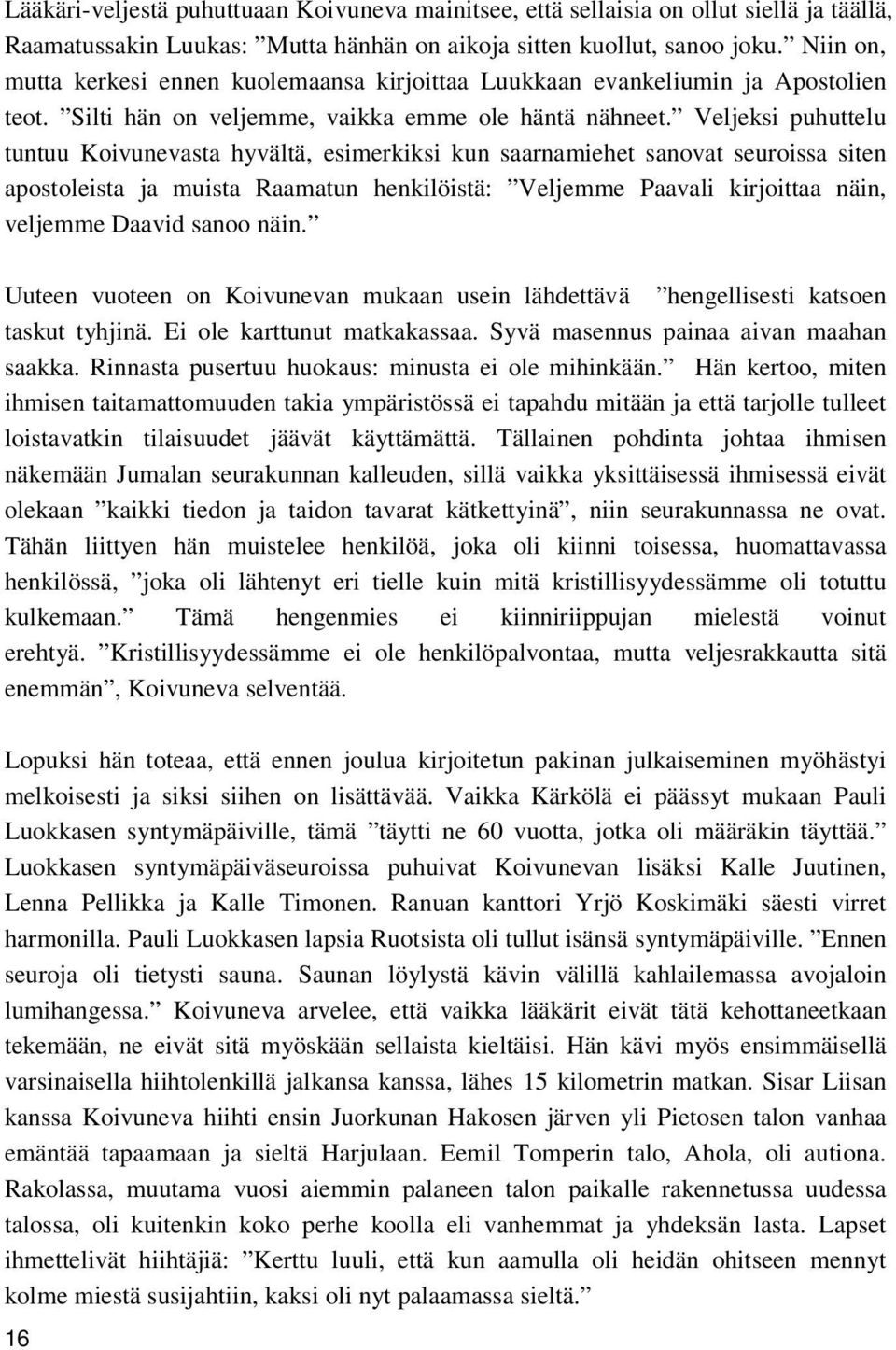 Veljeksi puhuttelu tuntuu Koivunevasta hyvältä, esimerkiksi kun saarnamiehet sanovat seuroissa siten apostoleista ja muista Raamatun henkilöistä: Veljemme Paavali kirjoittaa näin, veljemme Daavid