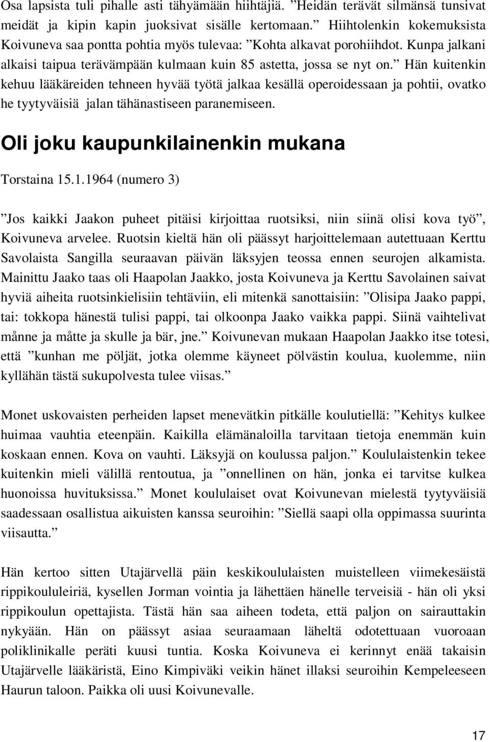 Hän kuitenkin kehuu lääkäreiden tehneen hyvää työtä jalkaa kesällä operoidessaan ja pohtii, ovatko he tyytyväisiä jalan tähänastiseen paranemiseen. Oli joku kaupunkilainenkin mukana Torstaina 15