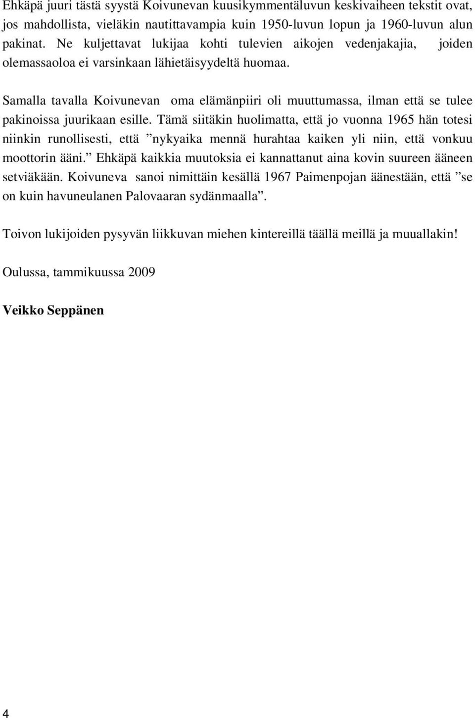 Samalla tavalla Koivunevan oma elämänpiiri oli muuttumassa, ilman että se tulee pakinoissa juurikaan esille.