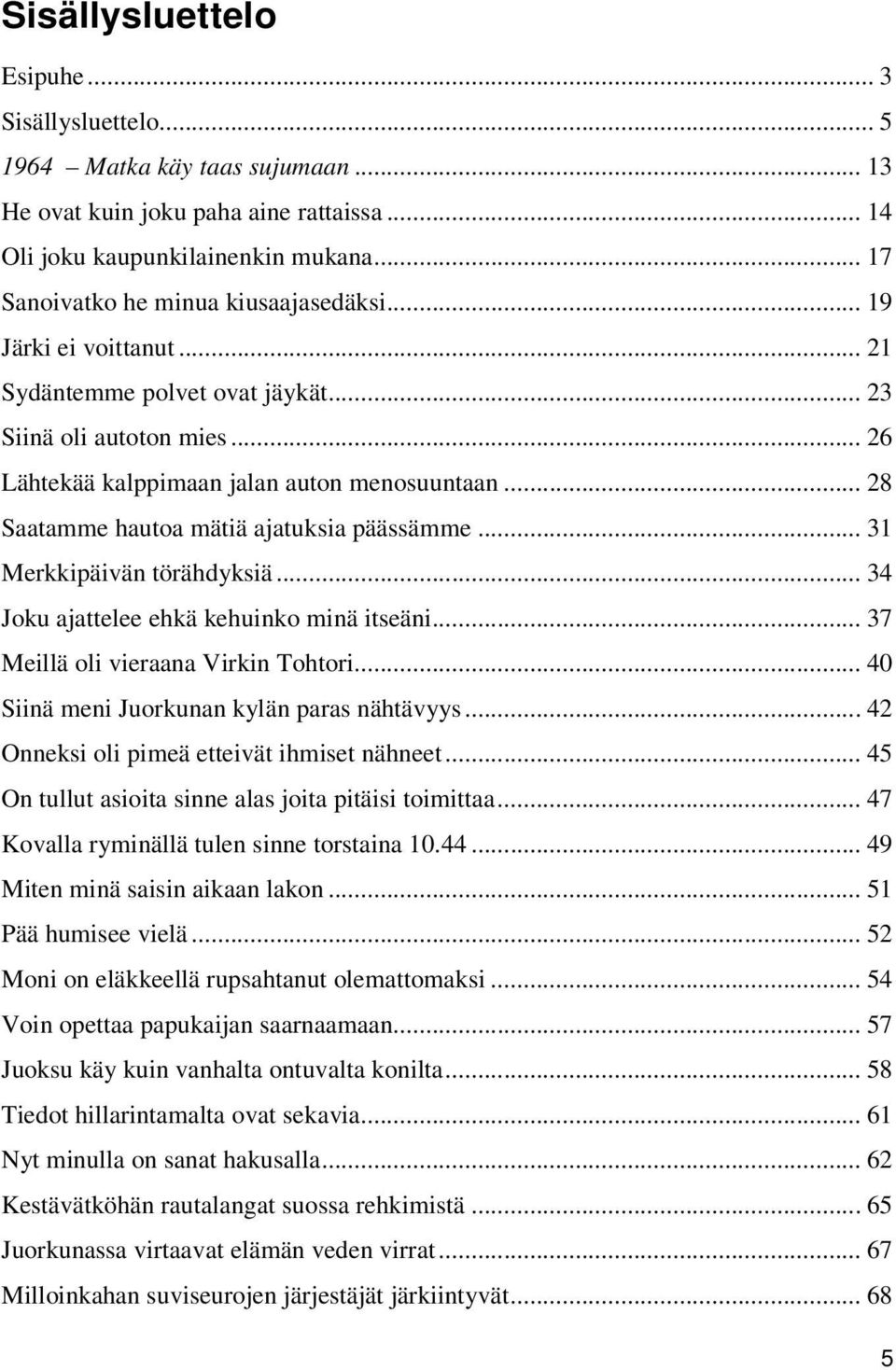 .. 28 Saatamme hautoa mätiä ajatuksia päässämme... 31 Merkkipäivän törähdyksiä... 34 Joku ajattelee ehkä kehuinko minä itseäni... 37 Meillä oli vieraana Virkin Tohtori.