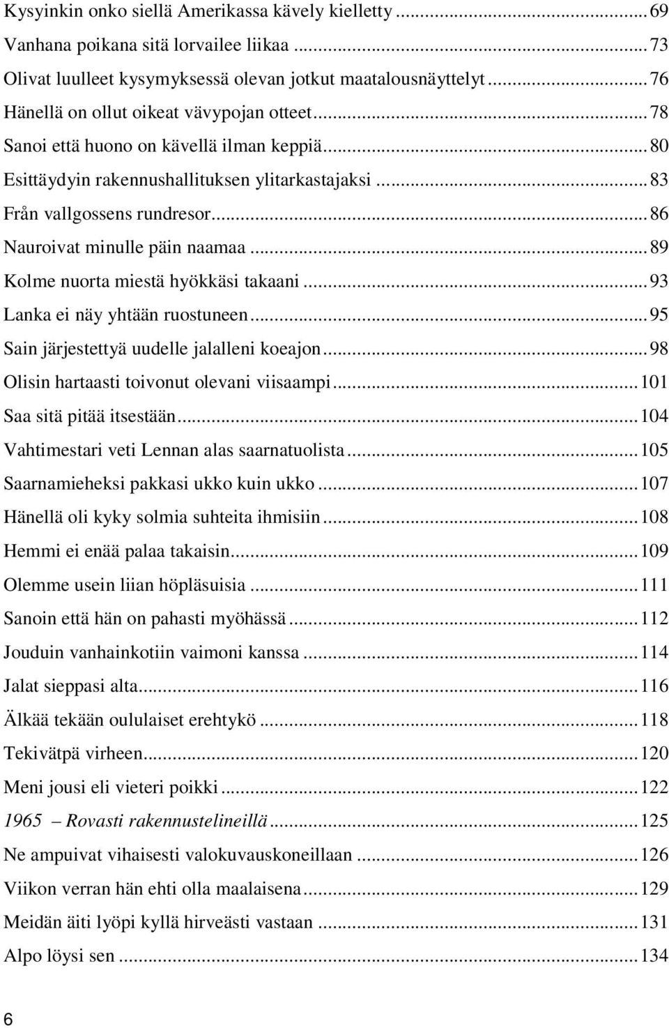 ..86 Nauroivat minulle päin naamaa...89 Kolme nuorta miestä hyökkäsi takaani...93 Lanka ei näy yhtään ruostuneen...95 Sain järjestettyä uudelle jalalleni koeajon.