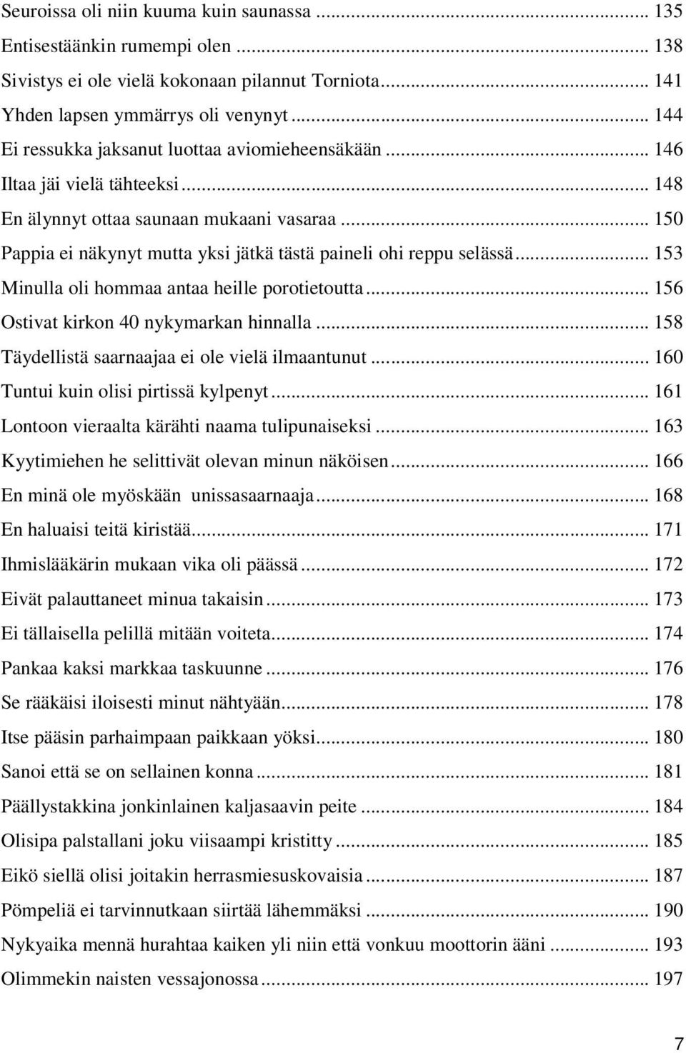 .. 150 Pappia ei näkynyt mutta yksi jätkä tästä paineli ohi reppu selässä... 153 Minulla oli hommaa antaa heille porotietoutta... 156 Ostivat kirkon 40 nykymarkan hinnalla.