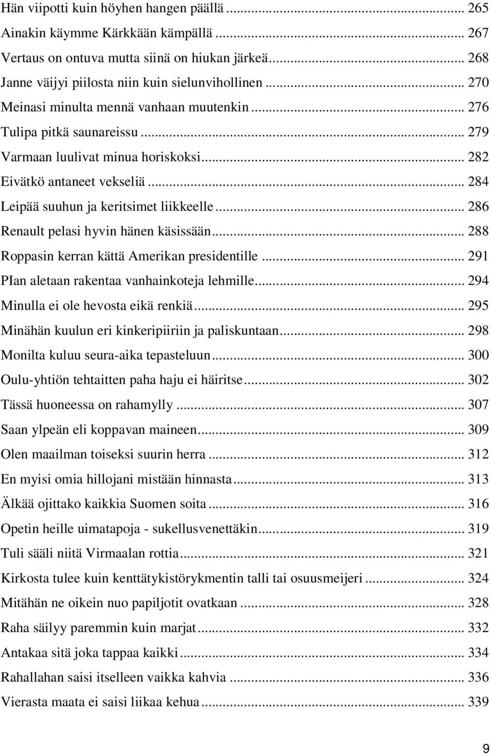 .. 286 Renault pelasi hyvin hänen käsissään... 288 Roppasin kerran kättä Amerikan presidentille... 291 PIan aletaan rakentaa vanhainkoteja lehmille... 294 Minulla ei ole hevosta eikä renkiä.