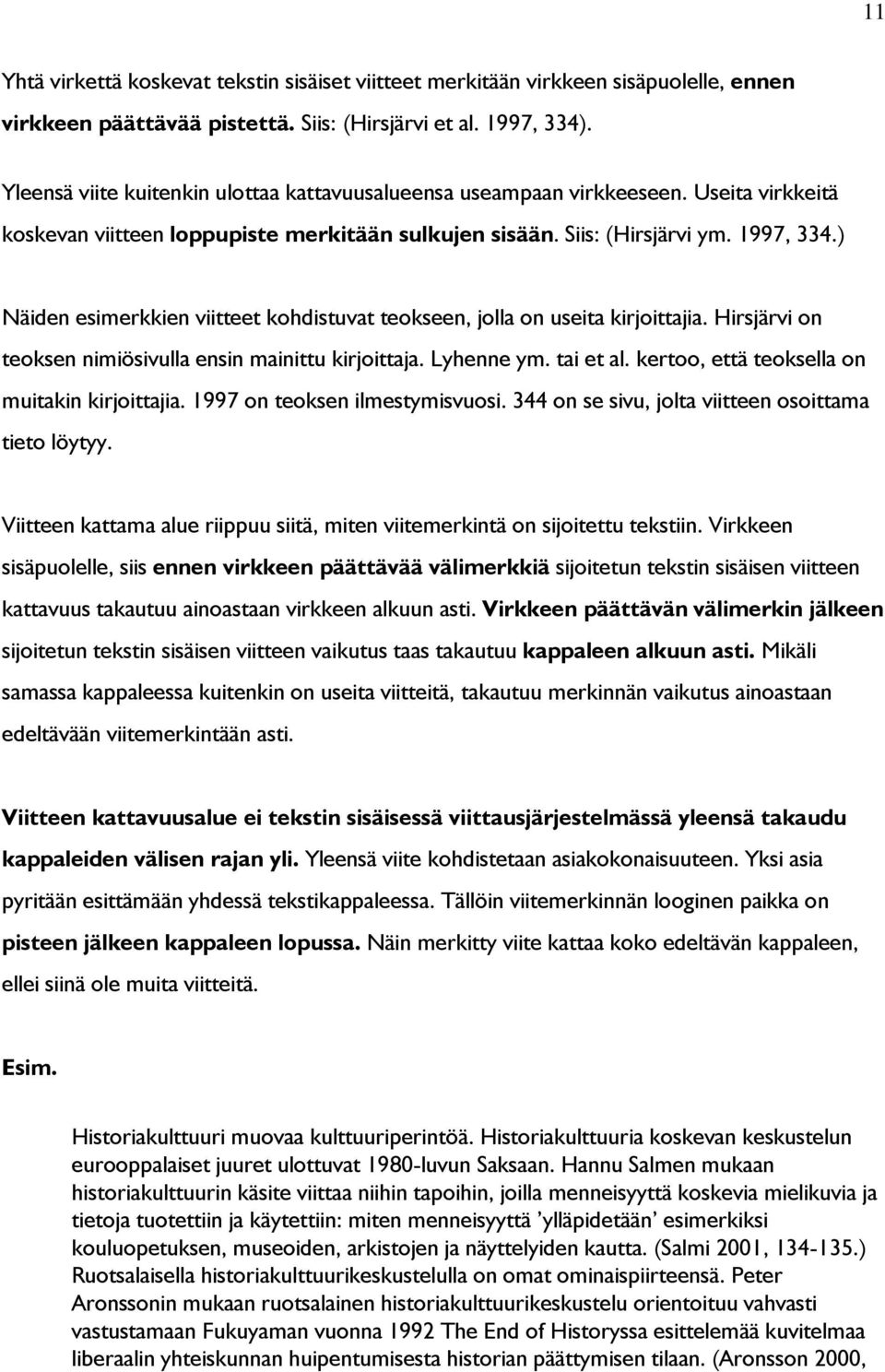 ) Näiden esimerkkien viitteet kohdistuvat teokseen, jolla on useita kirjoittajia. Hirsjärvi on teoksen nimiösivulla ensin mainittu kirjoittaja. Lyhenne ym. tai et al.