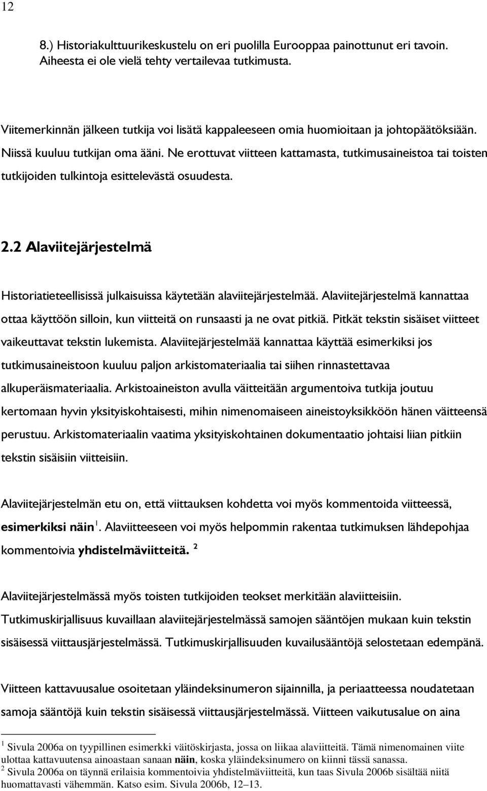 Ne erottuvat viitteen kattamasta, tutkimusaineistoa tai toisten tutkijoiden tulkintoja esittelevästä osuudesta. 2.