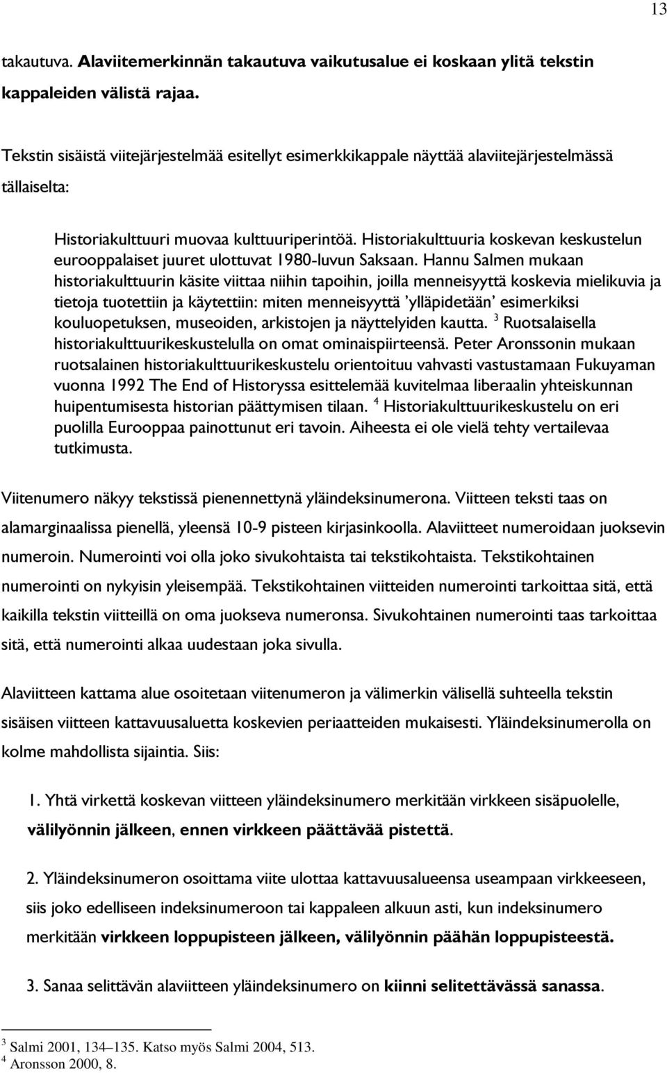 Historiakulttuuria koskevan keskustelun eurooppalaiset juuret ulottuvat 1980-luvun Saksaan.