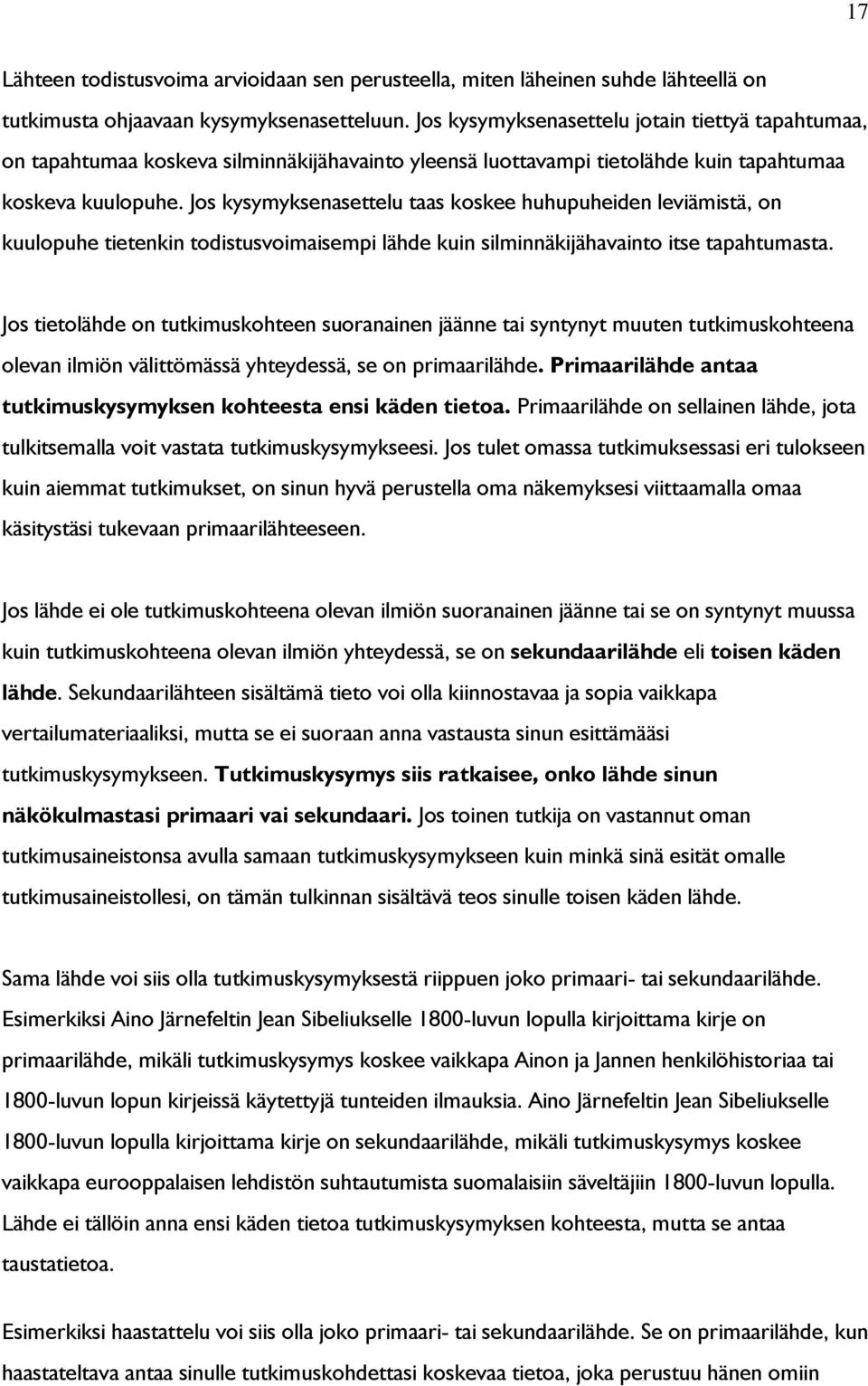 Jos kysymyksenasettelu taas koskee huhupuheiden leviämistä, on kuulopuhe tietenkin todistusvoimaisempi lähde kuin silminnäkijähavainto itse tapahtumasta.