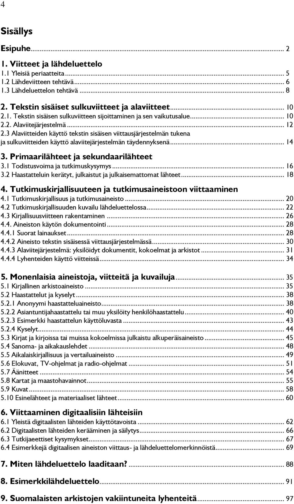 3 Alaviitteiden käyttö tekstin sisäisen viittausjärjestelmän tukena ja sulkuviitteiden käyttö alaviitejärjestelmän täydennyksenä... 14 3. Primaarilähteet ja sekundaarilähteet 3.