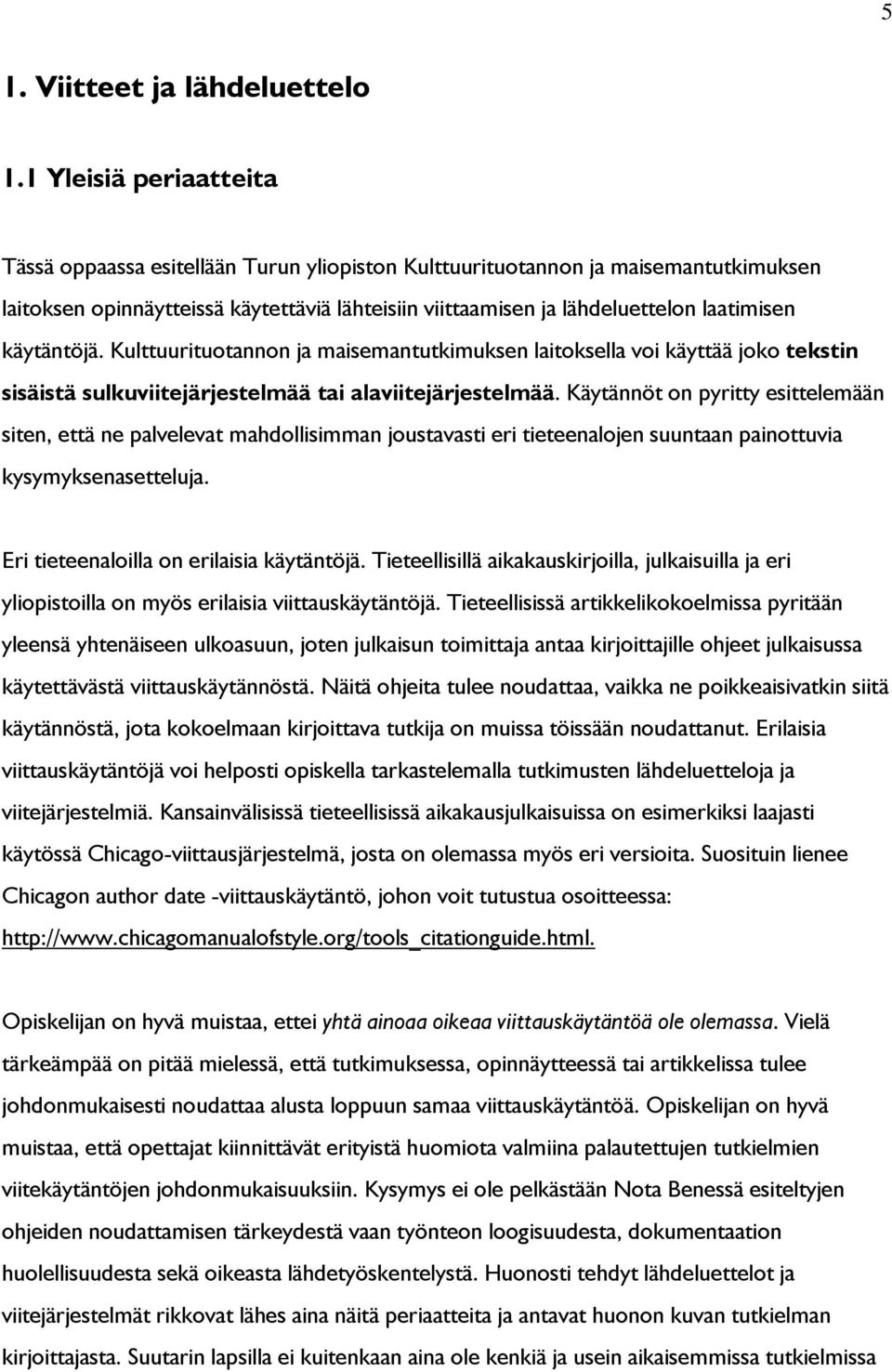 käytäntöjä. Kulttuurituotannon ja maisemantutkimuksen laitoksella voi käyttää joko tekstin sisäistä sulkuviitejärjestelmää tai alaviitejärjestelmää.