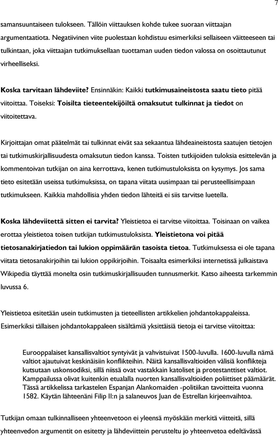 Koska tarvitaan lähdeviite? Ensinnäkin: Kaikki tutkimusaineistosta saatu tieto pitää viitoittaa. Toiseksi: Toisilta tieteentekijöiltä omaksutut tulkinnat ja tiedot on viitoitettava.