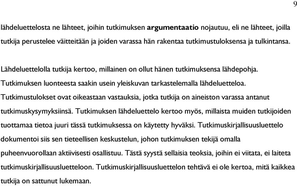 Tutkimustulokset ovat oikeastaan vastauksia, jotka tutkija on aineiston varassa antanut tutkimuskysymyksiinsä.