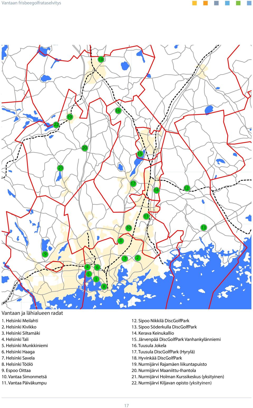 Sipoo Nikkilä DiscGolfPark 13. Sipoo Söderkulla DiscGolfPark 14. Kerava Keinukallio 15. Järvenpää DiscGolfPark Vanhankylänniemi 16. Tuusula Jokela 17.