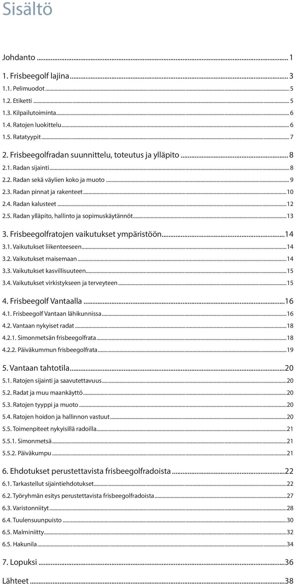 Radan ylläpito, hallinto ja sopimuskäytännöt...13 3. Frisbeegolfratojen vaikutukset ympäristöön...14 3.1. Vaikutukset liikenteeseen...14 3.2. Vaikutukset maisemaan...14 3.3. Vaikutukset kasvillisuuteen.