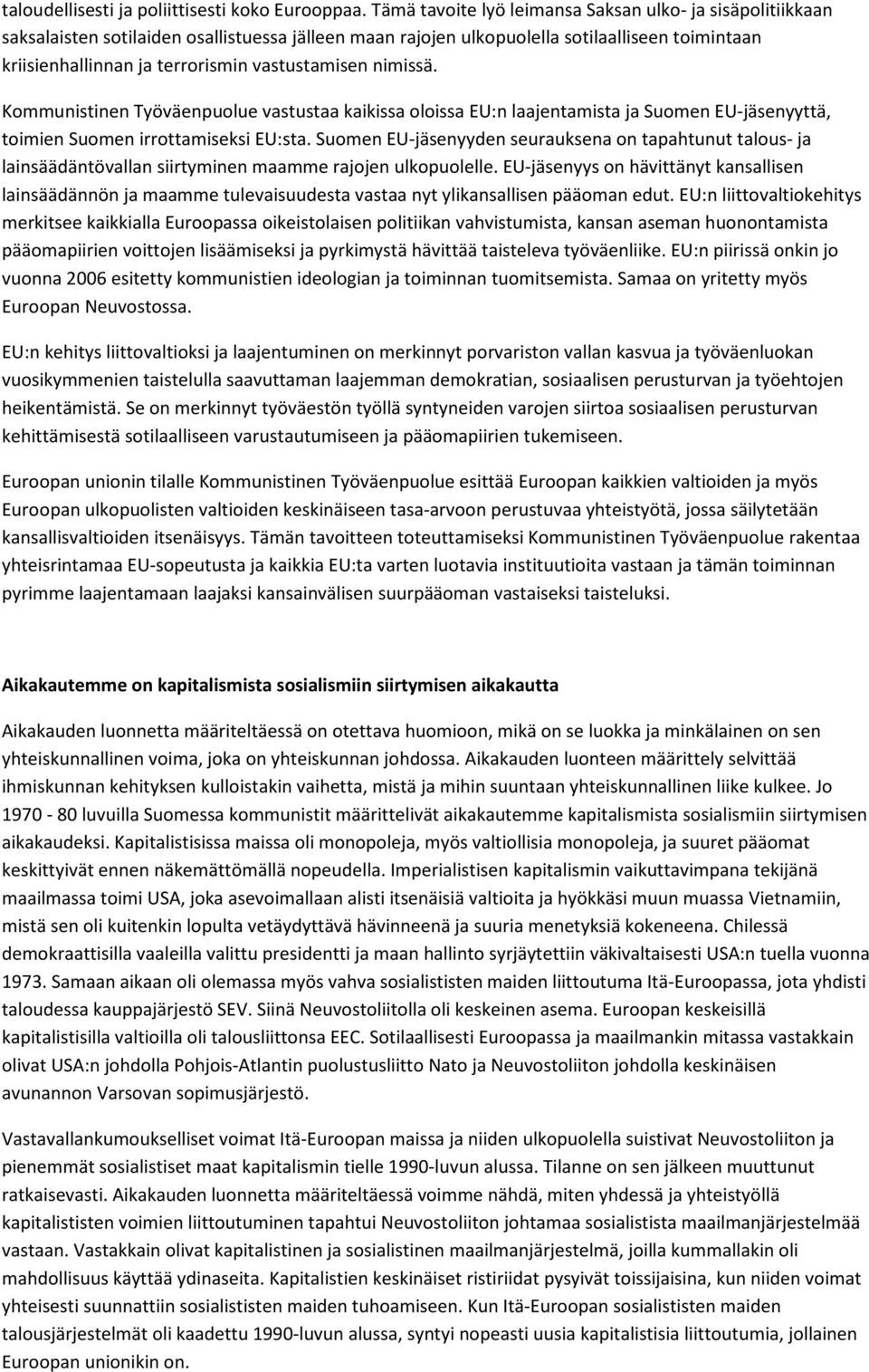 vastustamisen nimissä. Kommunistinen Työväenpuolue vastustaa kaikissa oloissa EU:n laajentamista ja Suomen EU-jäsenyyttä, toimien Suomen irrottamiseksi EU:sta.