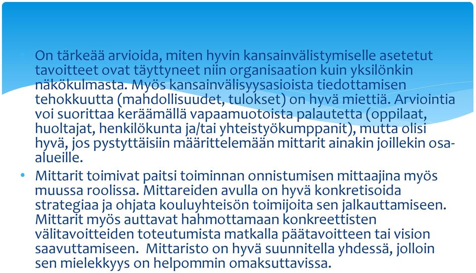 Arviointia voi suorittaa keräämällä vapaamuotoista palautetta (oppilaat, huoltajat, henkilökunta ja/tai yhteistyökumppanit), mutta olisi hyvä, jos pystyttäisiin määrittelemään mittarit ainakin