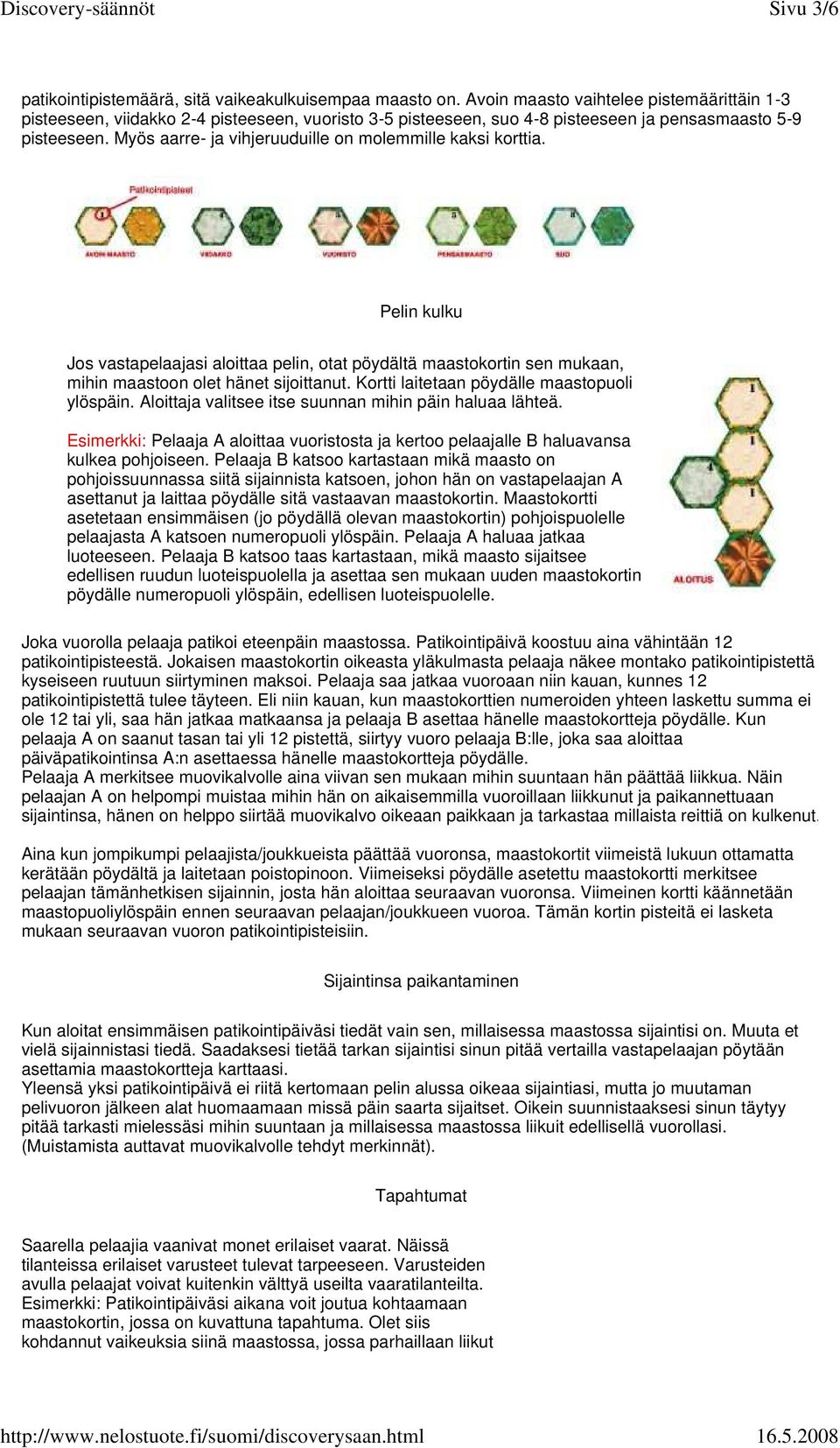 Myös aarre- ja vihjeruuduille on molemmille kaksi korttia. Pelin kulku Jos vastapelaajasi aloittaa pelin, otat pöydältä maastokortin sen mukaan, mihin maastoon olet hänet sijoittanut.