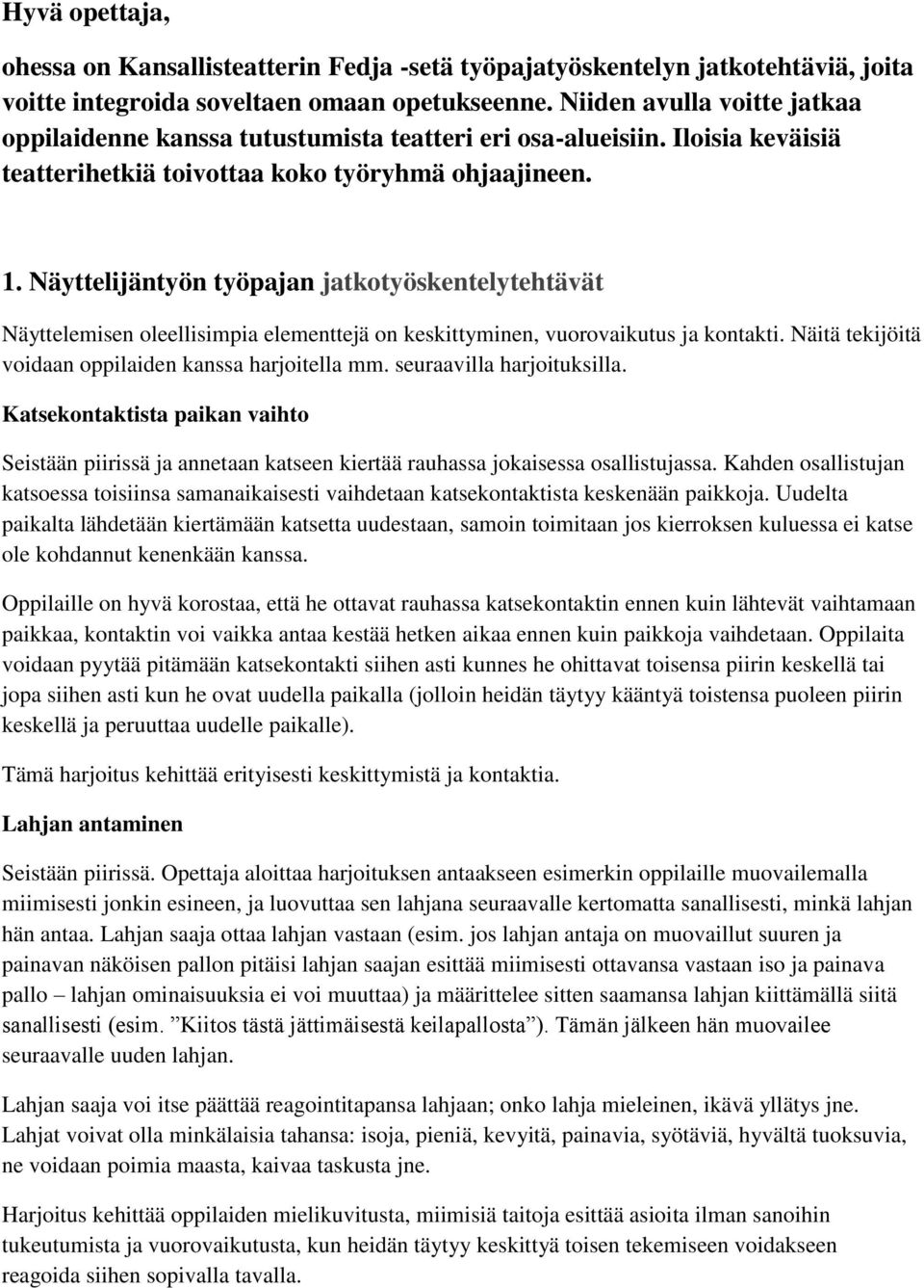 Näyttelijäntyön työpajan jatkotyöskentelytehtävät Näyttelemisen oleellisimpia elementtejä on keskittyminen, vuorovaikutus ja kontakti. Näitä tekijöitä voidaan oppilaiden kanssa harjoitella mm.