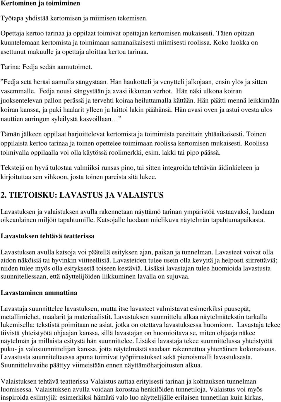 Fedja setä heräsi aamulla sängystään. Hän haukotteli ja venytteli jalkojaan, ensin ylös ja sitten vasemmalle. Fedja nousi sängystään ja avasi ikkunan verhot.