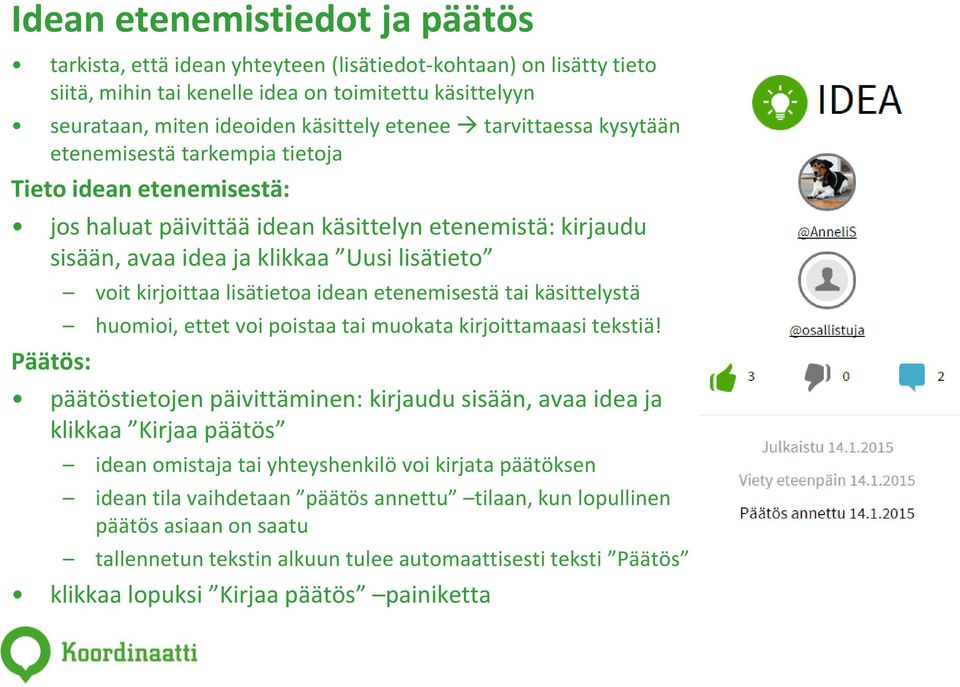 kirjoittaa lisätietoa idean etenemisestä tai käsittelystä huomioi, ettet voi poistaa tai muokata kirjoittamaasi tekstiä!