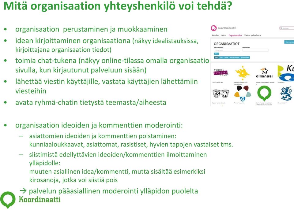 organisaatiosivulla, kun kirjautunut palveluun sisään) lähettää viestin käyttäjille, vastata käyttäjien lähettämiin viesteihin avata ryhmä-chatin tietystä teemasta/aiheesta organisaation ideoiden ja