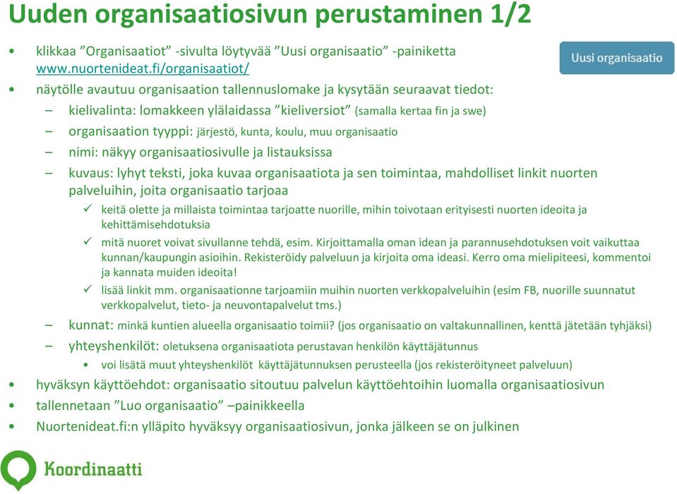 järjestö, kunta, koulu, muu organisaatio nimi: näkyy organisaatiosivulle ja listauksissa kuvaus: lyhyt teksti, joka kuvaa organisaatiota ja sen toimintaa, mahdolliset linkit nuorten palveluihin,