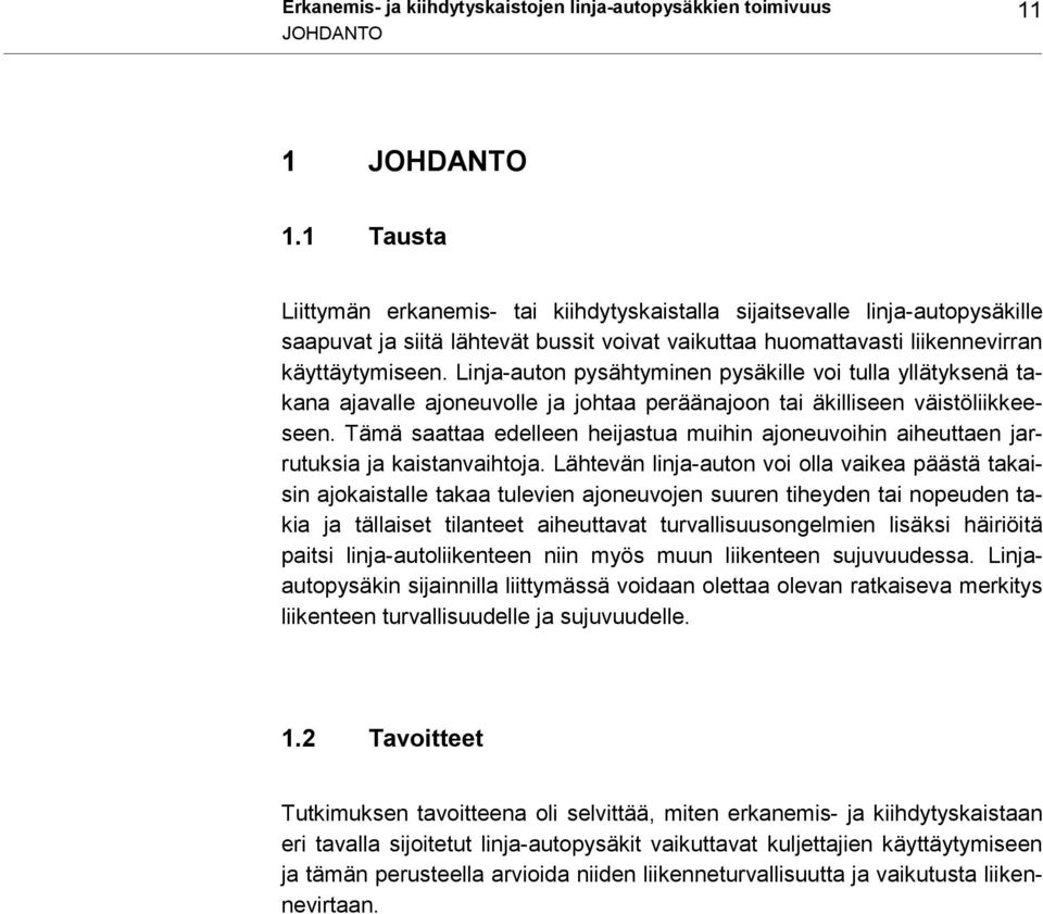 Linja-auton pysähtyminen pysäkille voi tulla yllätyksenä takana ajavalle ajoneuvolle ja johtaa peräänajoon tai äkilliseen väistöliikkeeseen.