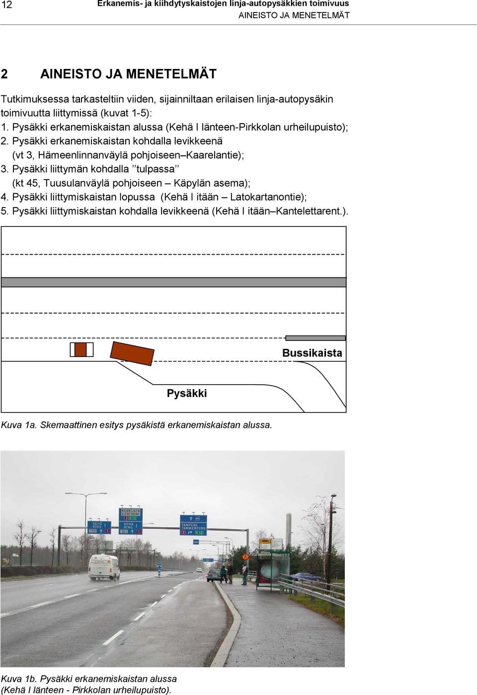 Pysäkki erkanemiskaistan kohdalla (vt 3, Hämeenlinnanväylä pohjoiseen Kaarelantie); 3. Pysäkki liittymän kohdalla tulpassa (kt 45, Tuusulanväylä pohjoiseen Käpylän asema); 4.