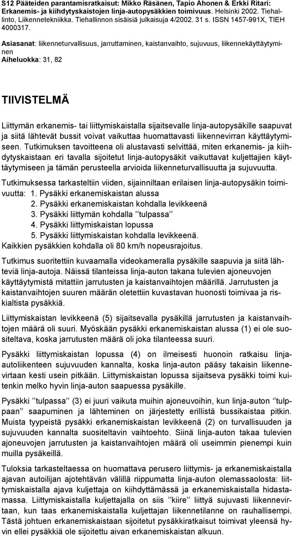 Asiasanat: liikenneturvallisuus, jarruttaminen, kaistanvaihto, sujuvuus, liikennekäyttäytyminen Aiheluokka: 31, 82 TIIVISTELMÄ Liittymän erkanemis- tai liittymiskaistalla sijaitsevalle