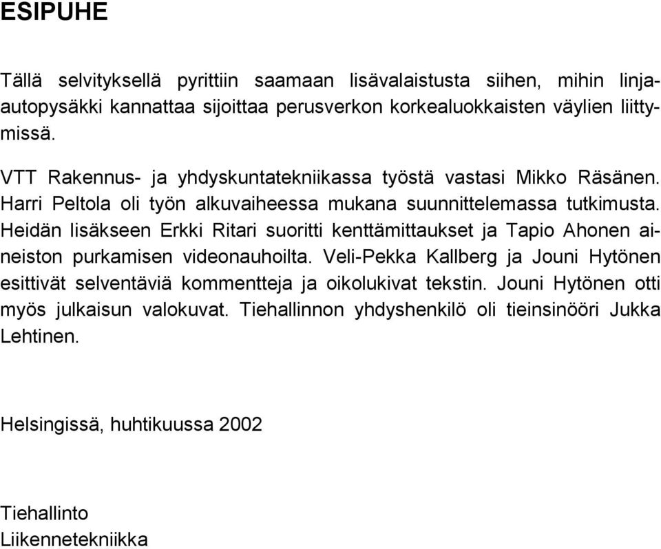 Heidän lisäkseen Erkki Ritari suoritti kenttämittaukset ja Tapio Ahonen aineiston purkamisen videonauhoilta.