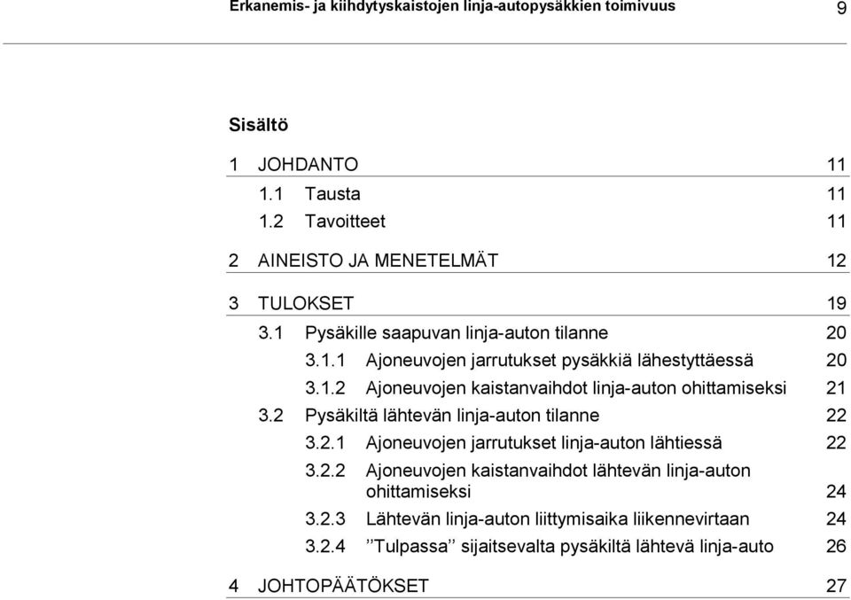 1.2 Ajoneuvojen kaistanvaihdot linja-auton ohittamiseksi 21 3.2 Pysäkiltä lähtevän linja-auton tilanne 22 3.2.1 Ajoneuvojen jarrutukset linja-auton lähtiessä 22 3.