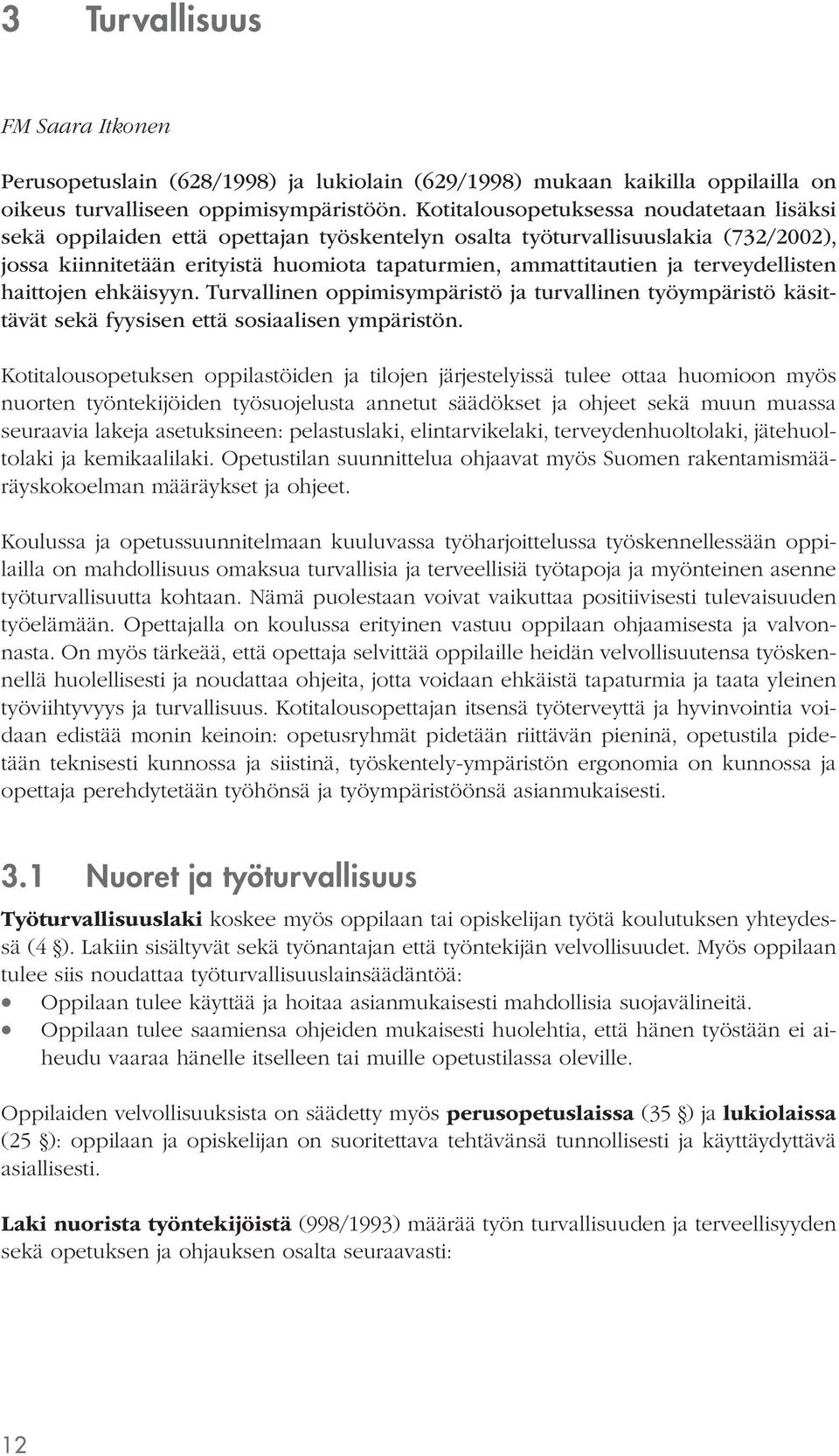 terveydellisten haittojen ehkäisyyn. Turvallinen oppimisympäristö ja turvallinen työympäristö käsittävät sekä fyysisen että sosiaalisen ympäristön.