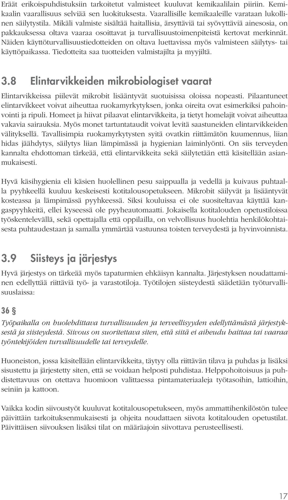 Näiden käyttöturvallisuustiedotteiden on oltava luettavissa myös valmisteen säilytys- tai käyttöpaikassa. Tiedotteita saa tuotteiden valmistajilta ja myyjiltä. 3.