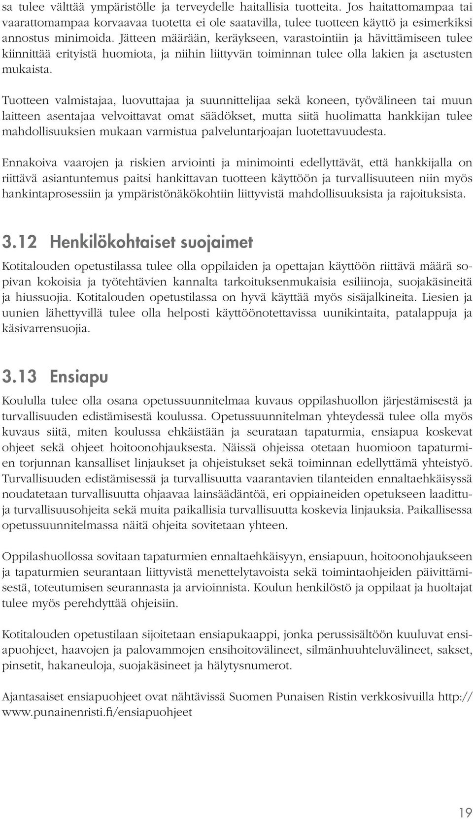 Tuotteen valmistajaa, luovuttajaa ja suunnittelijaa sekä koneen, työvälineen tai muun laitteen asentajaa velvoittavat omat säädökset, mutta siitä huolimatta hankkijan tulee mahdollisuuksien mukaan