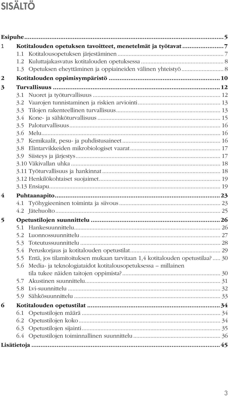 2 Vaarojen tunnistaminen ja riskien arviointi... 13 3.3 Tilojen rakenteellinen turvallisuus... 13 3.4 Kone- ja sähköturvallisuus... 15 3.5 Paloturvallisuus... 16 3.