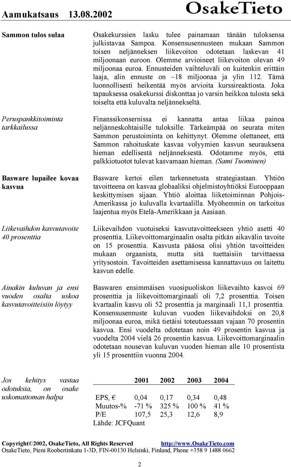 Olemme arvioineet liikevoiton olevan 49 miljoonaa euroa. Ennusteiden vaihteluväli on kuitenkin erittäin laaja, alin ennuste on 18 miljoonaa ja ylin 112.