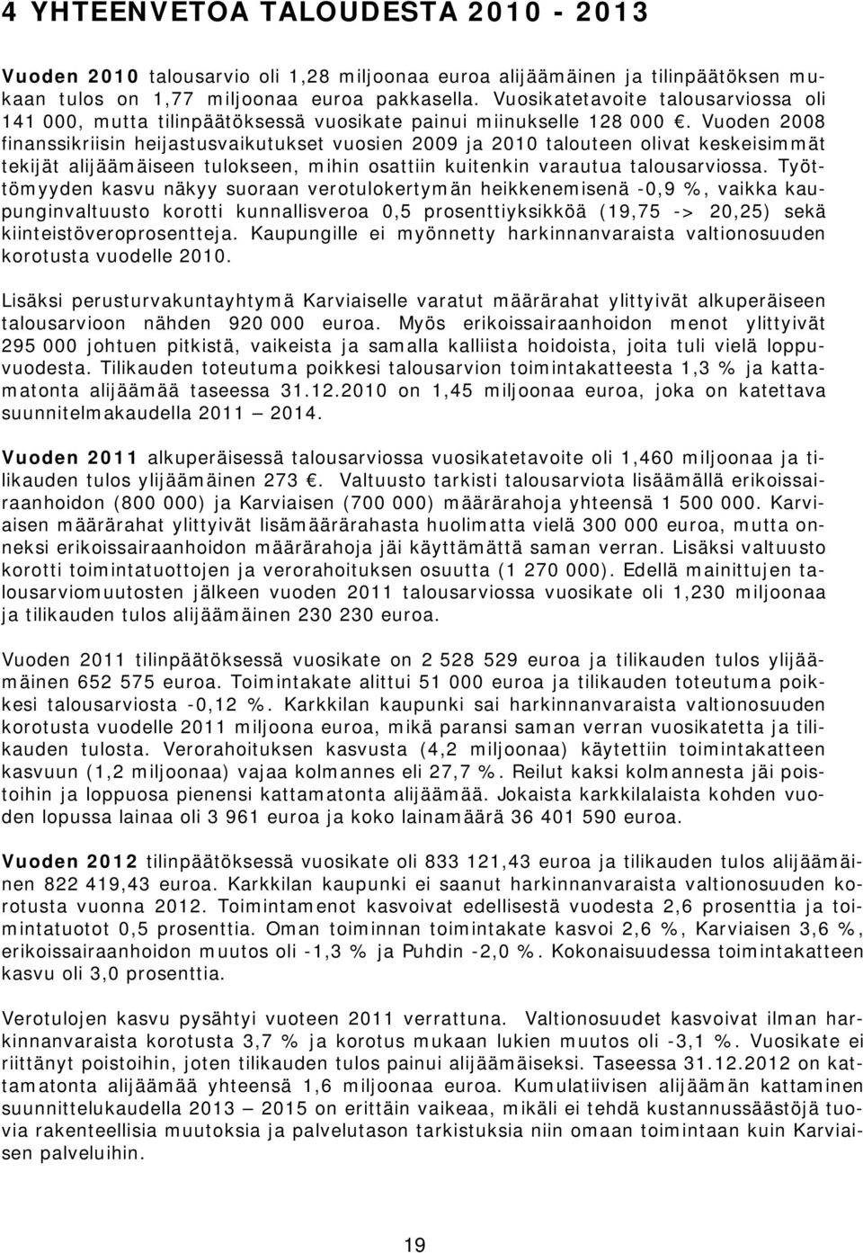 Vuoden 2008 finanssikriisin heijastusvaikutukset vuosien 2009 ja 2010 talouteen olivat keskeisimmät tekijät alijäämäiseen tulokseen, mihin osattiin kuitenkin varautua talousarviossa.