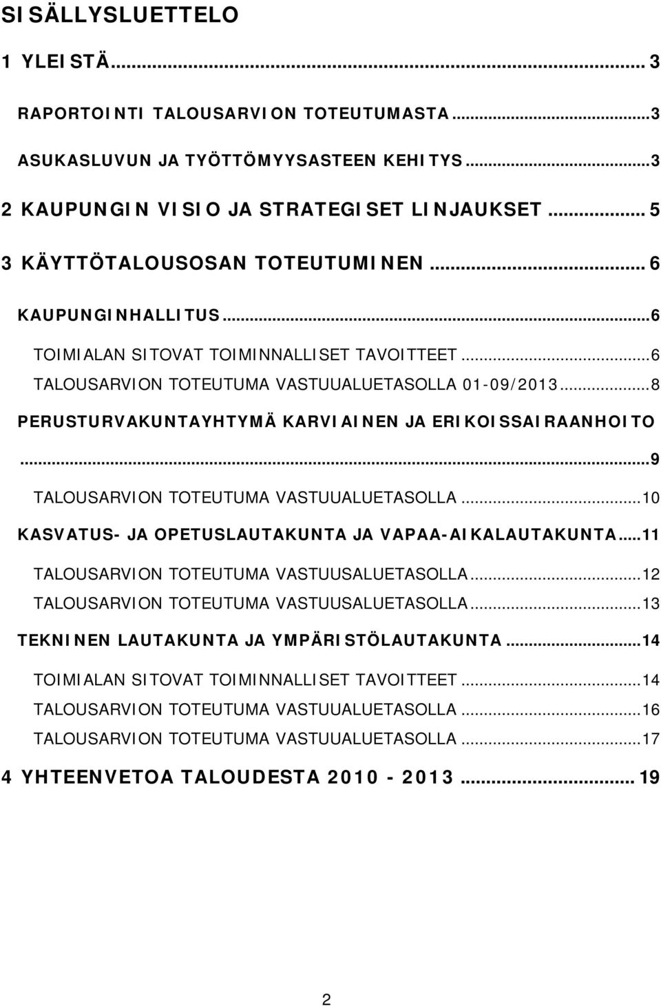 .. 9 TALOUSARVION TOTEUTUMA VASTUUALUETASOLLA... 10 KASVATUS- JA OPETUSLAUTAKUNTA JA VAPAA-AIKALAUTAKUNTA... 11 TALOUSARVION TOTEUTUMA VASTUUSALUETASOLLA... 12 TALOUSARVION TOTEUTUMA VASTUUSALUETASOLLA.