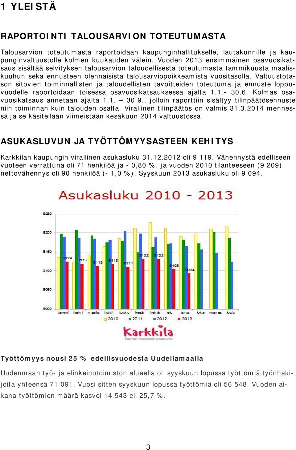 Valtuustotason sitovien toiminnallisten ja taloudellisten tavoitteiden toteutuma ja ennuste loppuvuodelle raportoidaan toisessa osavuosikatsauksessa ajalta 1.1.- 30.6.