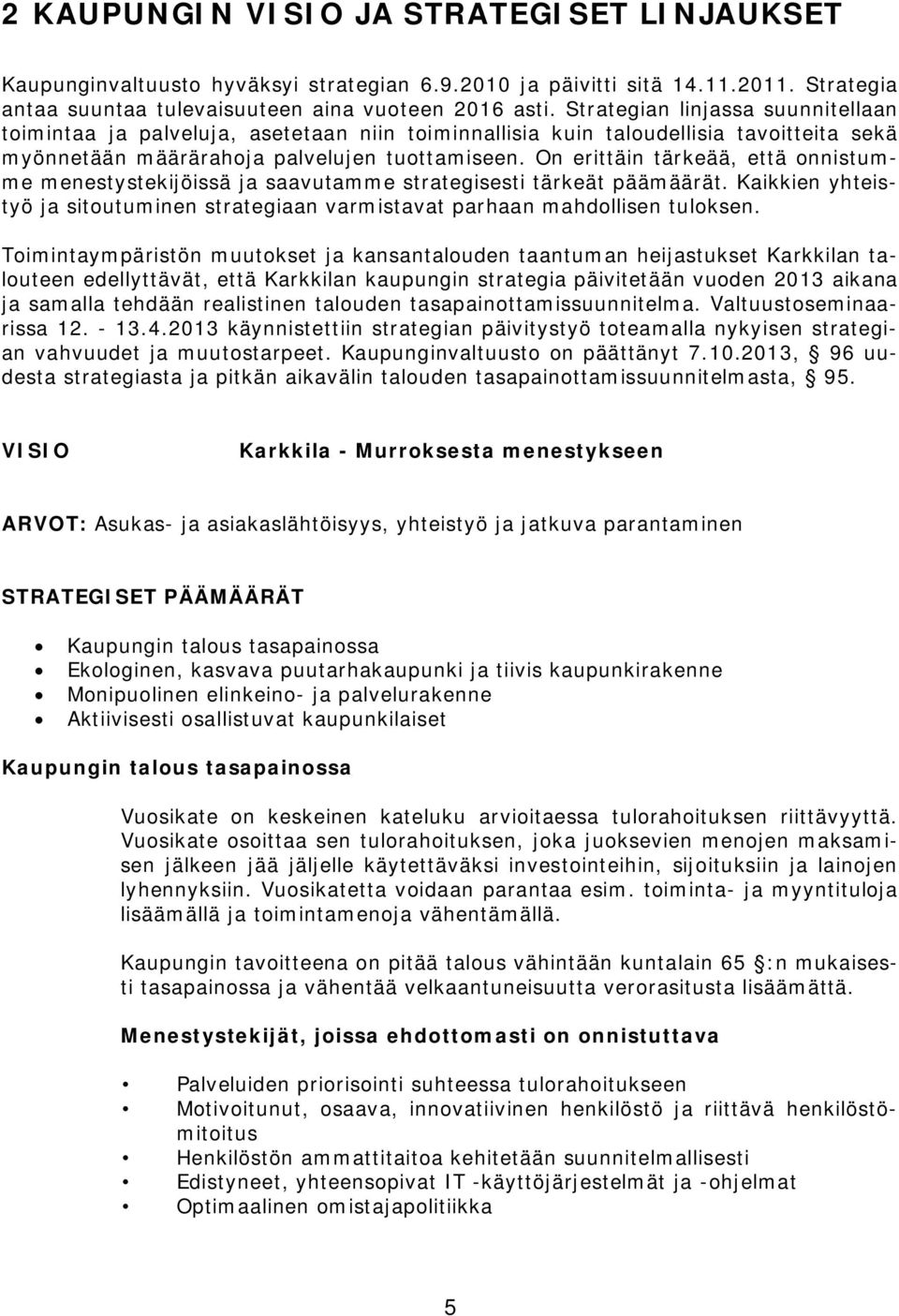 On erittäin tärkeää, että onnistumme menestystekijöissä ja saavutamme strategisesti tärkeät päämäärät. Kaikkien yhteistyö ja sitoutuminen strategiaan varmistavat parhaan mahdollisen tuloksen.