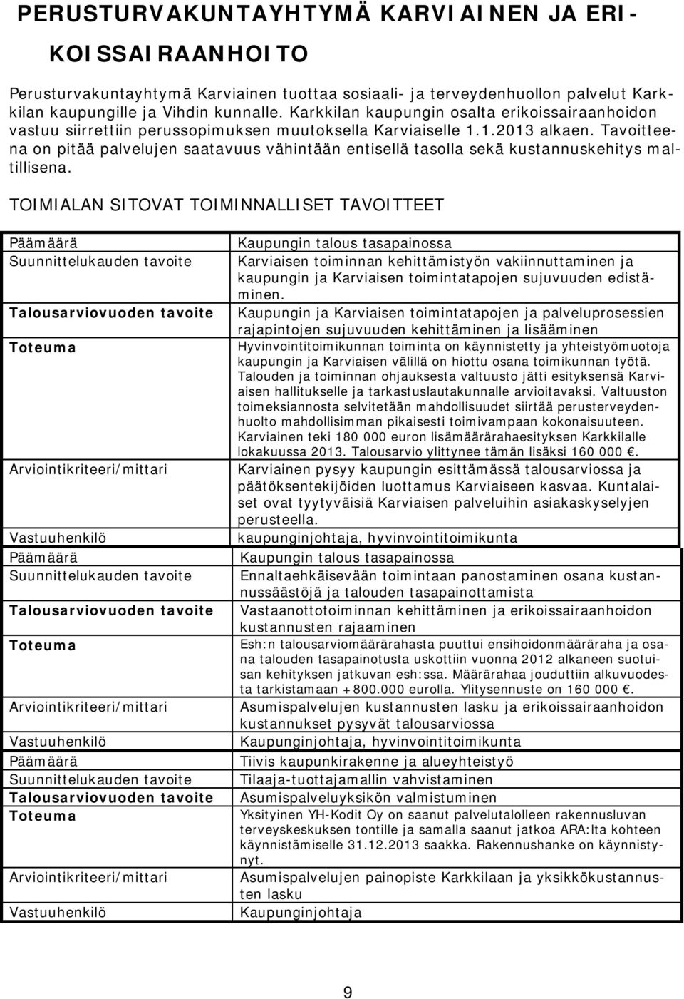 Tavoitteena on pitää palvelujen saatavuus vähintään entisellä tasolla sekä kustannuskehitys maltillisena.