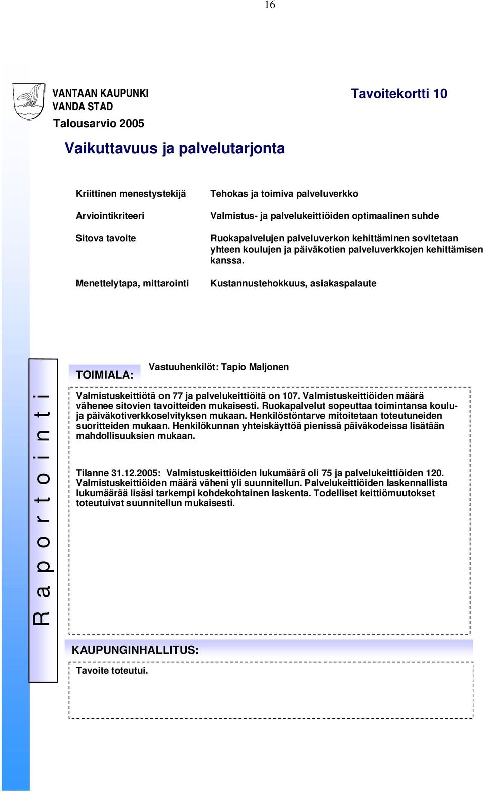 Kustannustehokkuus, asiakaspalaute TOIMIALA: Vastuuhenkilöt: Tapio Maljonen R a p o r t o i n t i Valmistuskeittiötä on 77 ja palvelukeittiöitä on 107.