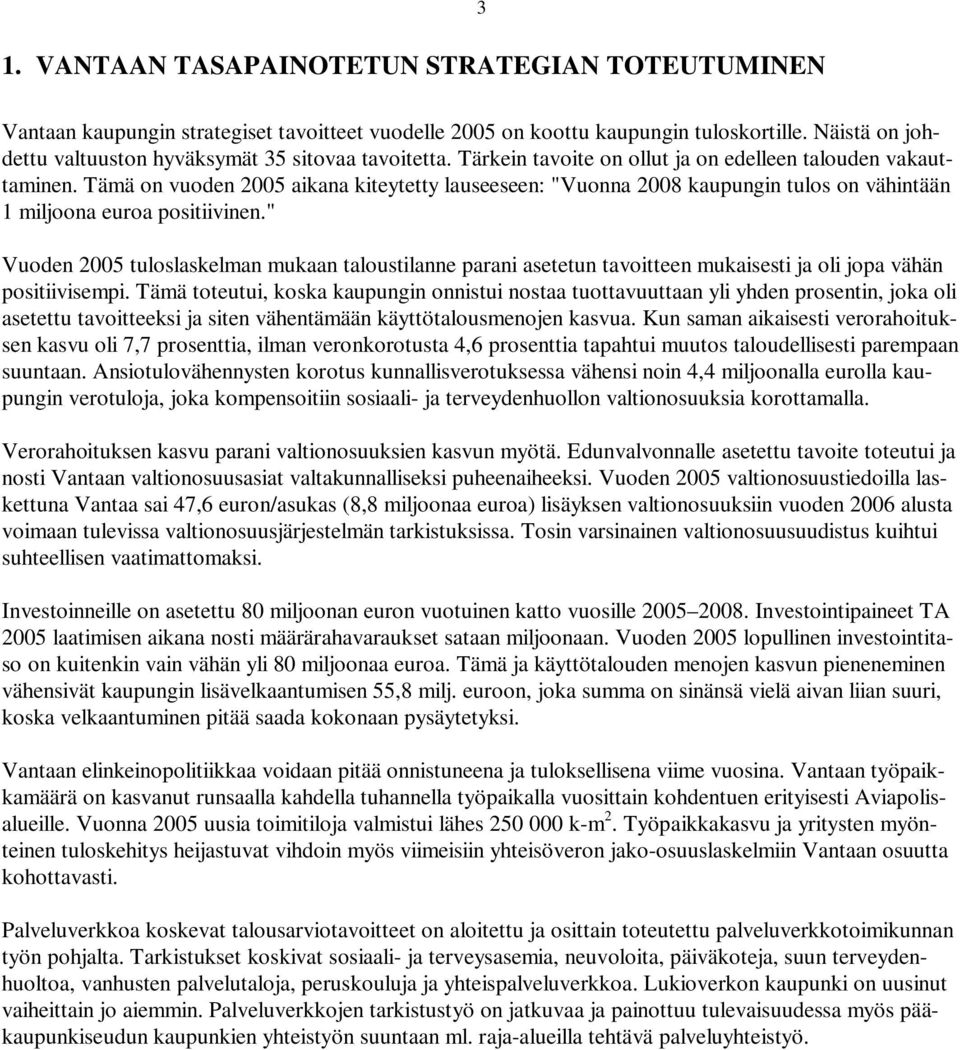 Tämä on vuoden 2005 aikana kiteytetty lauseeseen: "Vuonna 2008 kaupungin tulos on vähintään 1 miljoona euroa positiivinen.